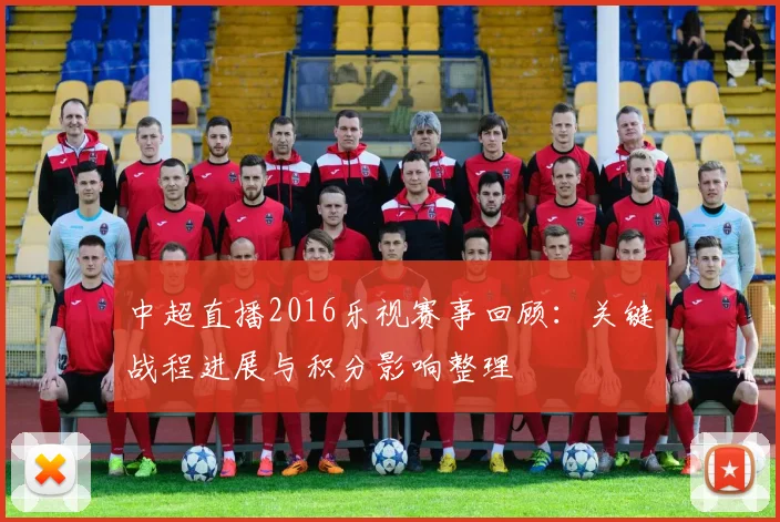 中超直播2016乐视赛事回顾：关键战程进展与积分影响整理