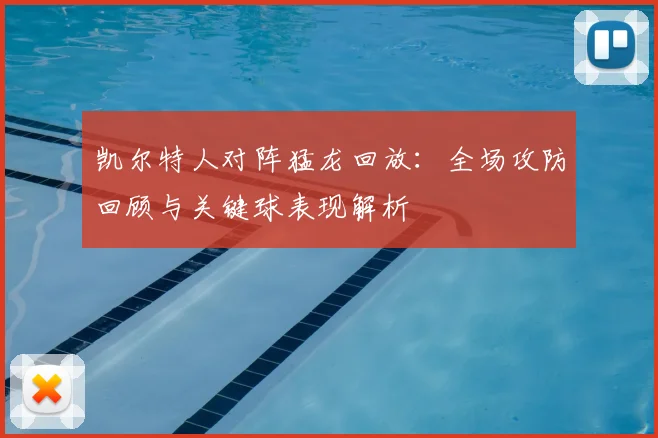 凯尔特人对阵猛龙回放:全场攻防回顾与关键球表现解析