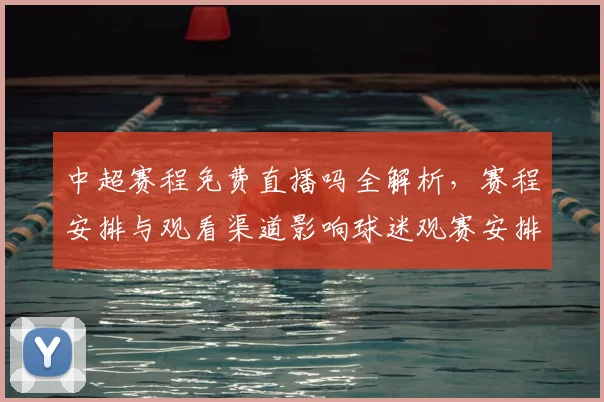 中超赛程免费直播吗全解析，赛程安排与观看渠道影响球迷观赛安排