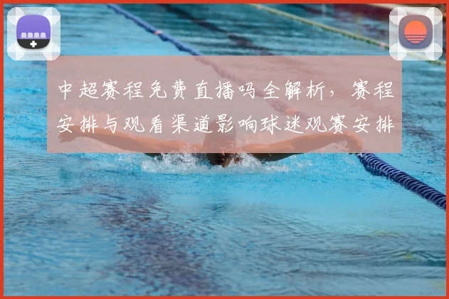 中超赛程免费直播吗全解析，赛程安排与观看渠道影响球迷观赛安排