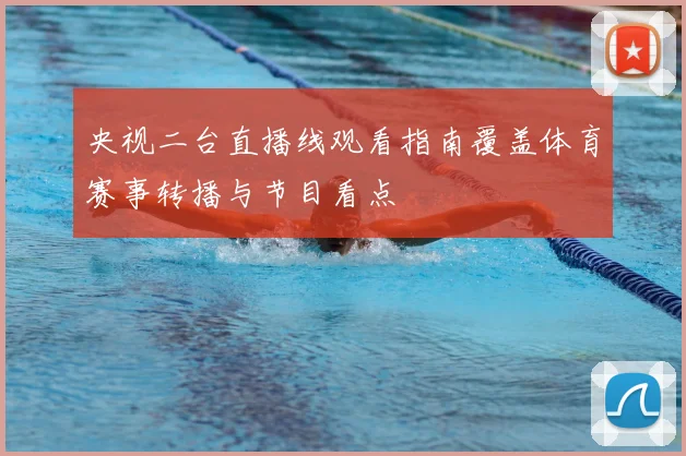 央视二台直播线观看指南覆盖体育赛事转播与节目看点