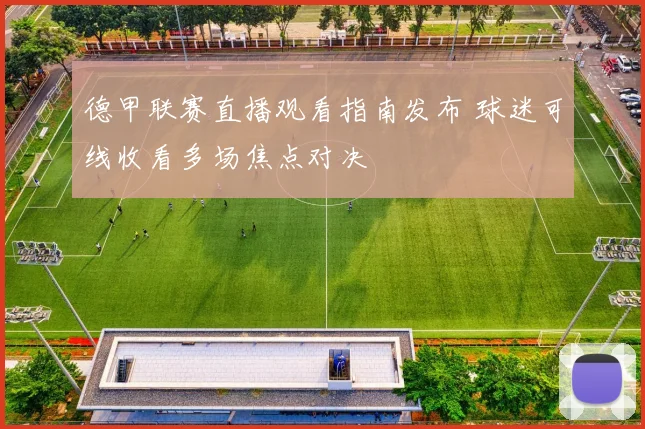德甲联赛直播观看指南发布 球迷可线收看多场焦点对决